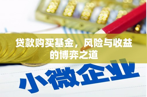 兰溪贷款购买基金，风险与收益的博弈之道