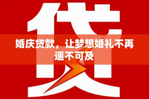 兰溪婚庆贷款，让梦想婚礼不再遥不可及