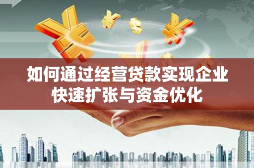 兰溪如何通过经营贷款实现企业快速扩张与资金优化