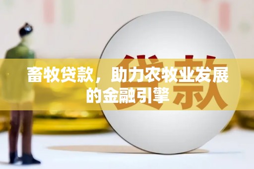 兰溪畜牧贷款，助力农牧业发展的金融引擎