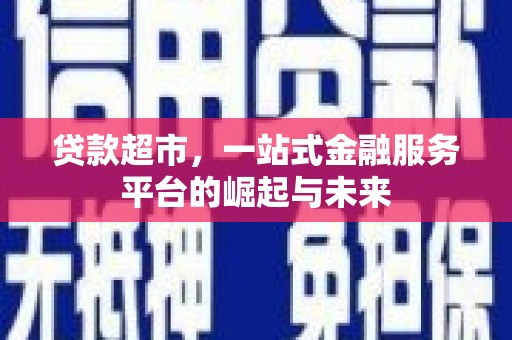 兰溪贷款超市，一站式金融服务平台的崛起与未来