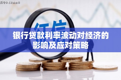 兰溪银行贷款利率波动对经济的影响及应对策略