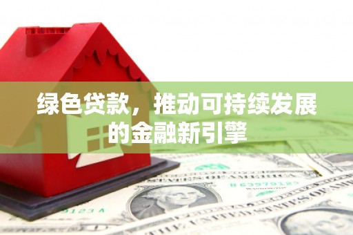 兰溪绿色贷款，推动可持续发展的金融新引擎