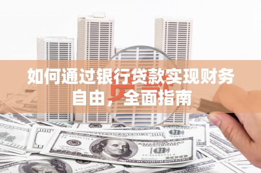 兰溪如何通过银行贷款实现财务自由，全面指南